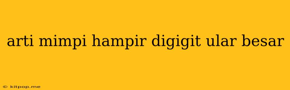 Arti Mimpi Hampir Digigit Ular Besar