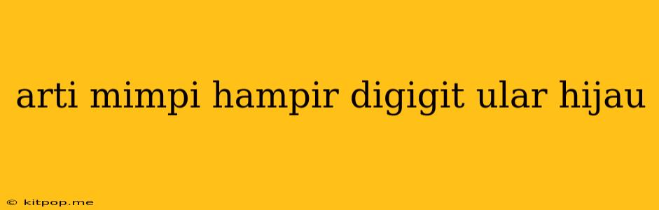 Arti Mimpi Hampir Digigit Ular Hijau