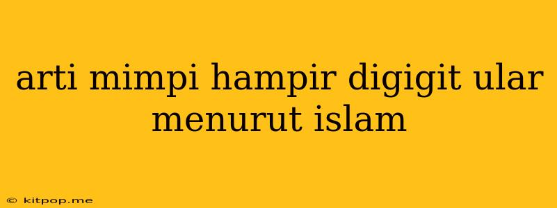 Arti Mimpi Hampir Digigit Ular Menurut Islam