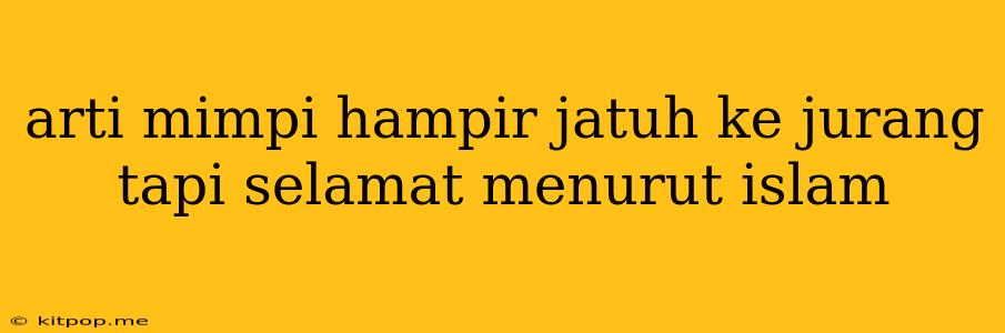 Arti Mimpi Hampir Jatuh Ke Jurang Tapi Selamat Menurut Islam