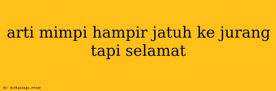 Arti Mimpi Hampir Jatuh Ke Jurang Tapi Selamat