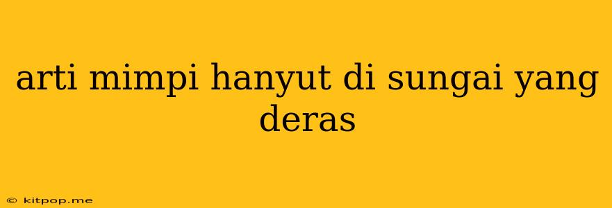 Arti Mimpi Hanyut Di Sungai Yang Deras