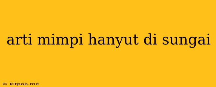 Arti Mimpi Hanyut Di Sungai