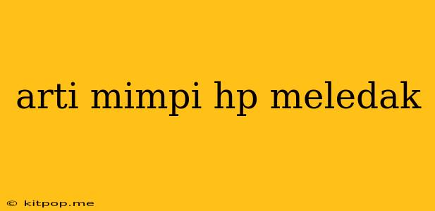 Arti Mimpi Hp Meledak