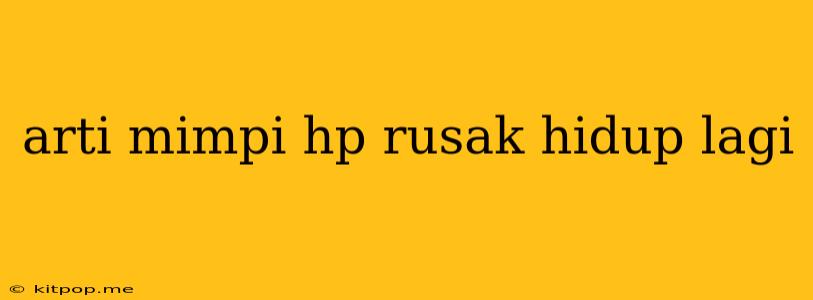 Arti Mimpi Hp Rusak Hidup Lagi