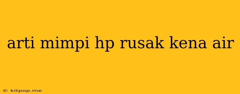 Arti Mimpi Hp Rusak Kena Air