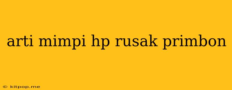 Arti Mimpi Hp Rusak Primbon