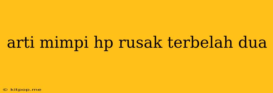 Arti Mimpi Hp Rusak Terbelah Dua