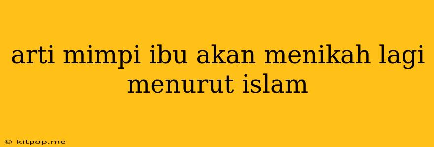 Arti Mimpi Ibu Akan Menikah Lagi Menurut Islam