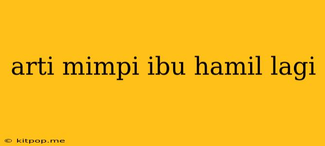 Arti Mimpi Ibu Hamil Lagi