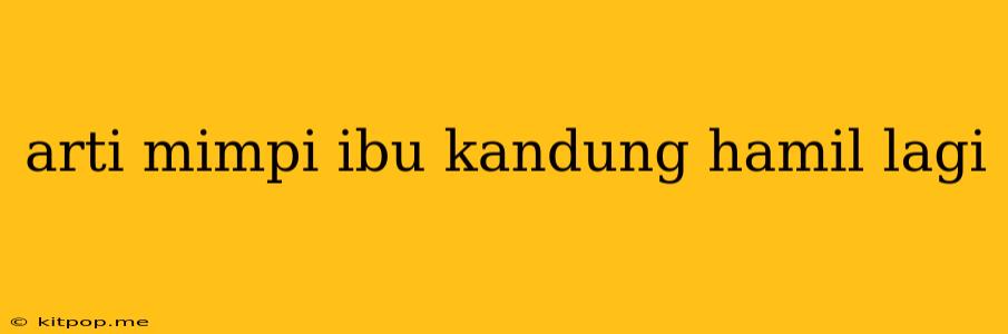 Arti Mimpi Ibu Kandung Hamil Lagi