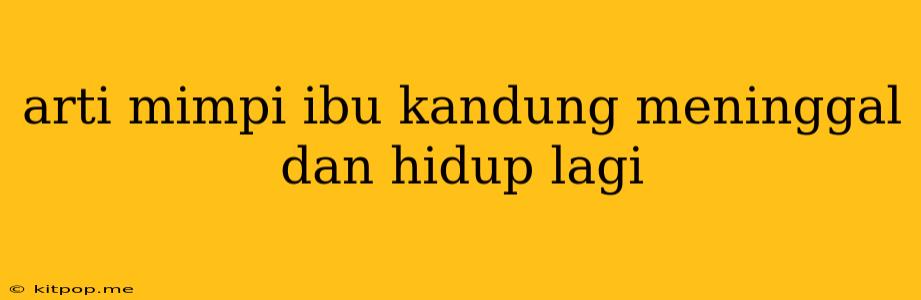 Arti Mimpi Ibu Kandung Meninggal Dan Hidup Lagi