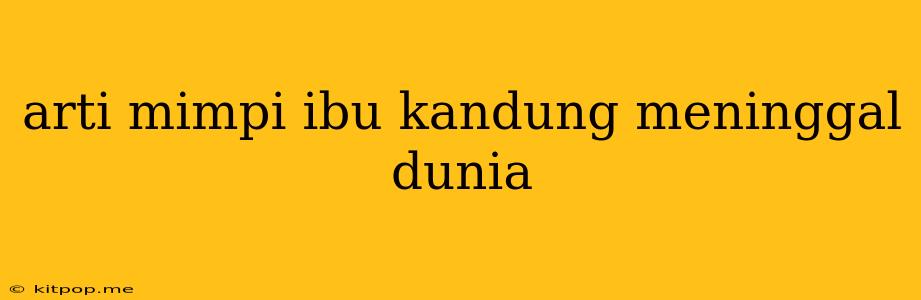 Arti Mimpi Ibu Kandung Meninggal Dunia