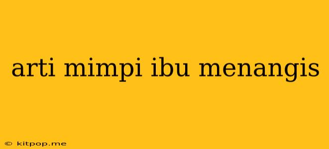 Arti Mimpi Ibu Menangis