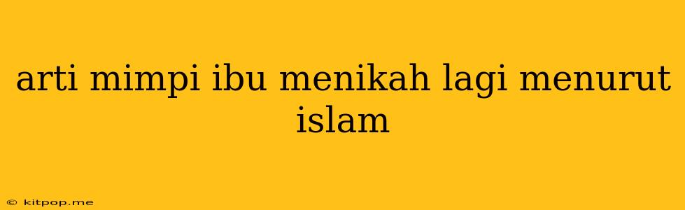 Arti Mimpi Ibu Menikah Lagi Menurut Islam