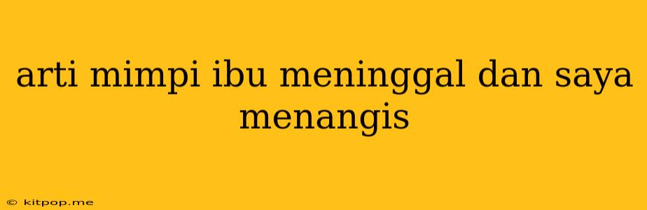 Arti Mimpi Ibu Meninggal Dan Saya Menangis