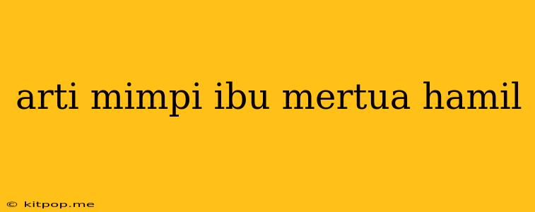 Arti Mimpi Ibu Mertua Hamil