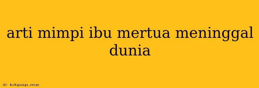 Arti Mimpi Ibu Mertua Meninggal Dunia