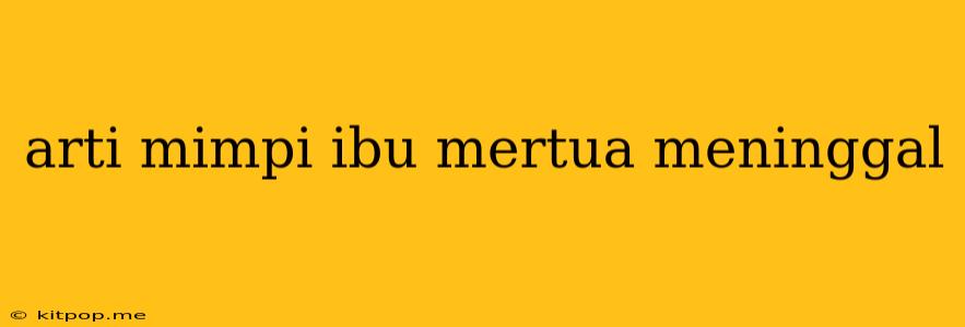 Arti Mimpi Ibu Mertua Meninggal