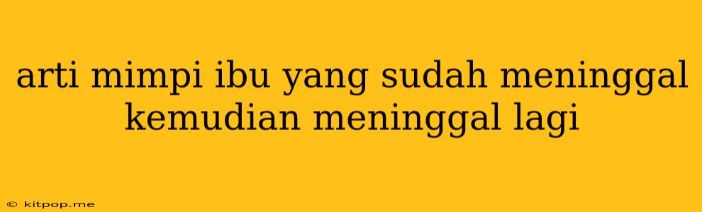 Arti Mimpi Ibu Yang Sudah Meninggal Kemudian Meninggal Lagi