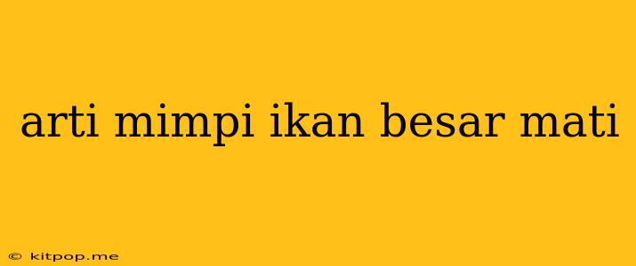 Arti Mimpi Ikan Besar Mati