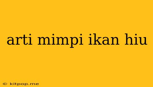 Arti Mimpi Ikan Hiu