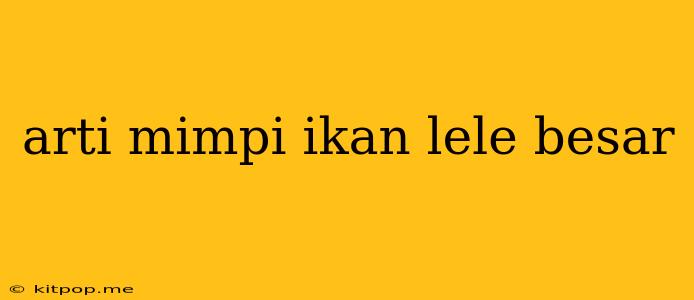 Arti Mimpi Ikan Lele Besar