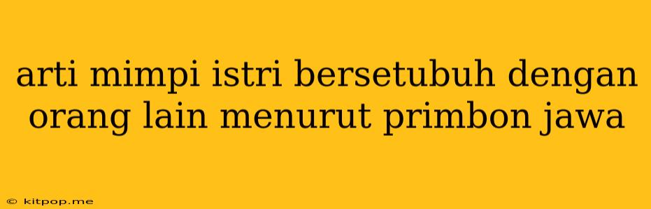 Arti Mimpi Istri Bersetubuh Dengan Orang Lain Menurut Primbon Jawa