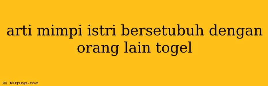 Arti Mimpi Istri Bersetubuh Dengan Orang Lain Togel