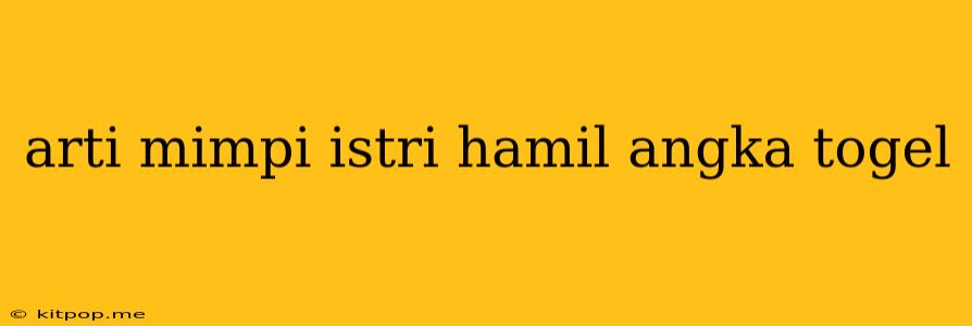 Arti Mimpi Istri Hamil Angka Togel