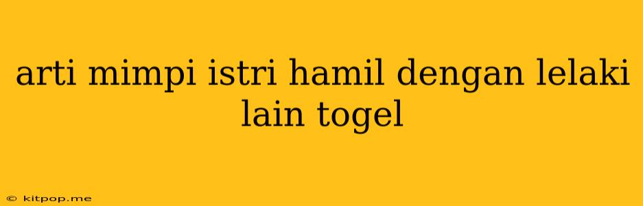 Arti Mimpi Istri Hamil Dengan Lelaki Lain Togel