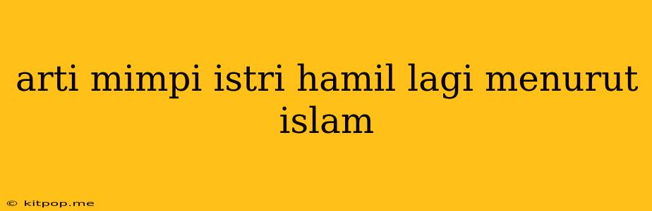 Arti Mimpi Istri Hamil Lagi Menurut Islam