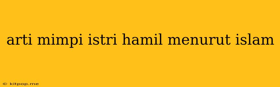 Arti Mimpi Istri Hamil Menurut Islam