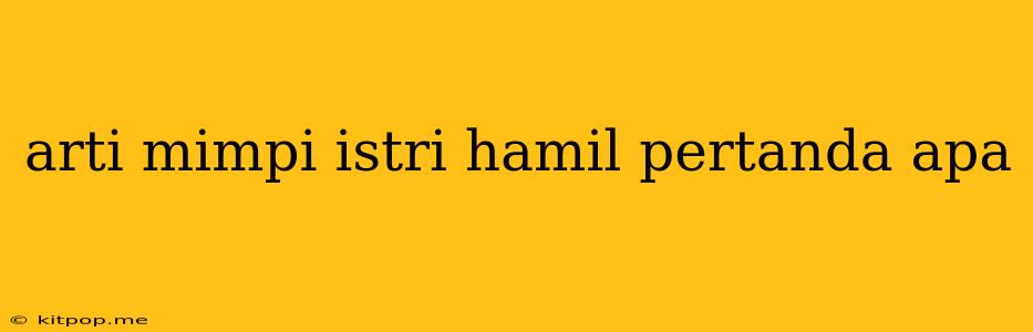 Arti Mimpi Istri Hamil Pertanda Apa