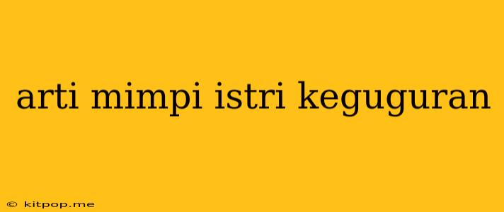 Arti Mimpi Istri Keguguran