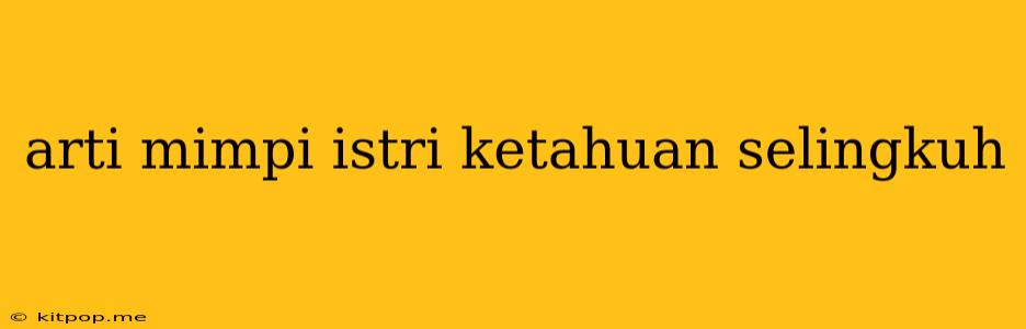 Arti Mimpi Istri Ketahuan Selingkuh