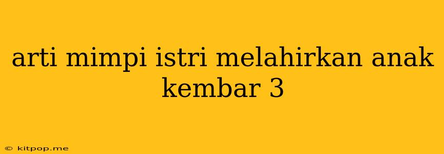 Arti Mimpi Istri Melahirkan Anak Kembar 3