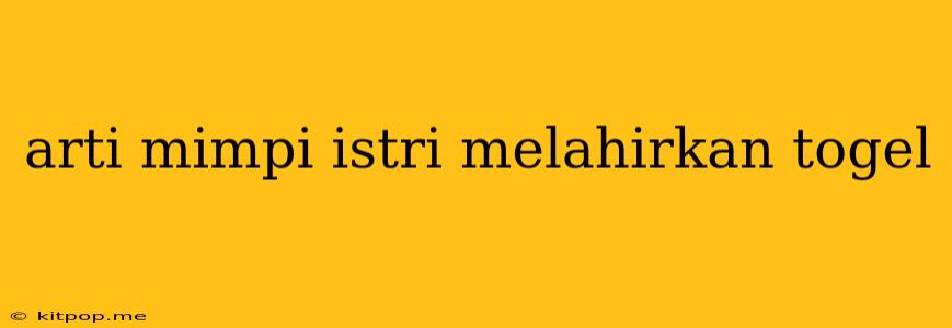 Arti Mimpi Istri Melahirkan Togel