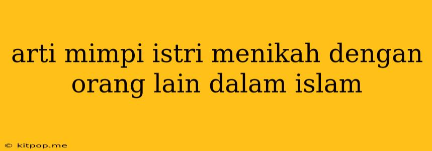 Arti Mimpi Istri Menikah Dengan Orang Lain Dalam Islam