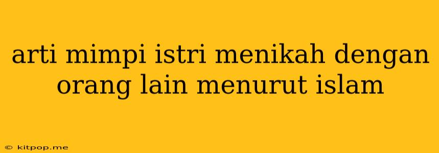 Arti Mimpi Istri Menikah Dengan Orang Lain Menurut Islam