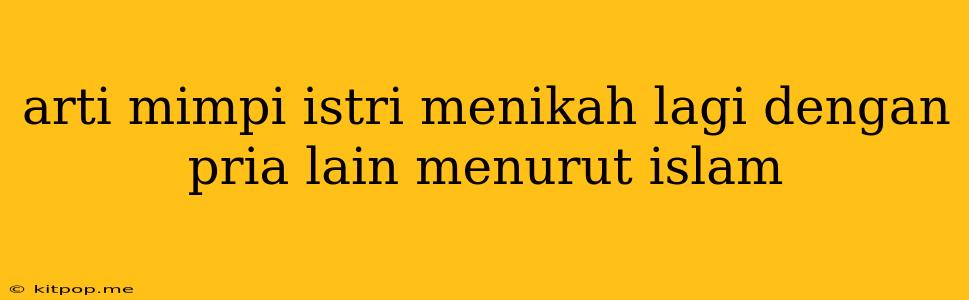 Arti Mimpi Istri Menikah Lagi Dengan Pria Lain Menurut Islam