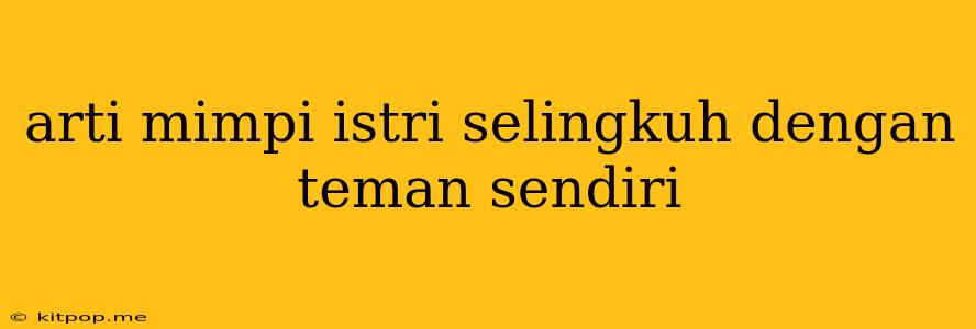 Arti Mimpi Istri Selingkuh Dengan Teman Sendiri