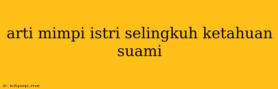 Arti Mimpi Istri Selingkuh Ketahuan Suami