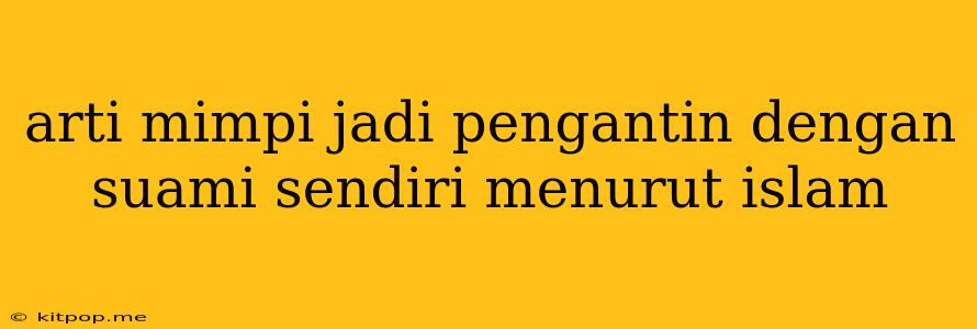 Arti Mimpi Jadi Pengantin Dengan Suami Sendiri Menurut Islam