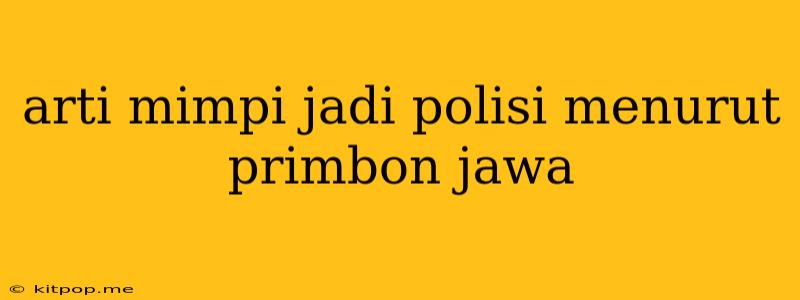 Arti Mimpi Jadi Polisi Menurut Primbon Jawa