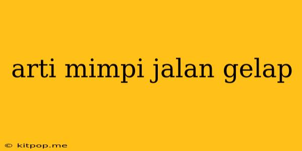 Arti Mimpi Jalan Gelap