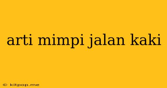 Arti Mimpi Jalan Kaki