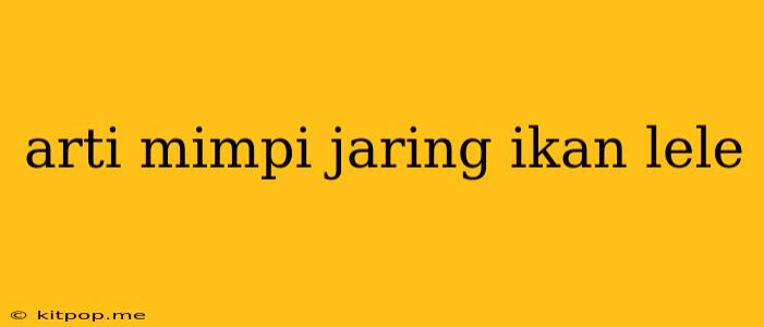 Arti Mimpi Jaring Ikan Lele