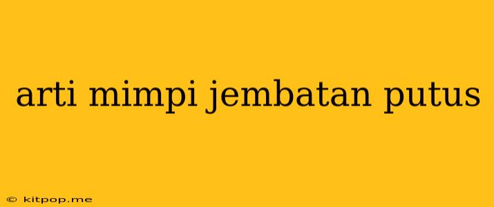 Arti Mimpi Jembatan Putus