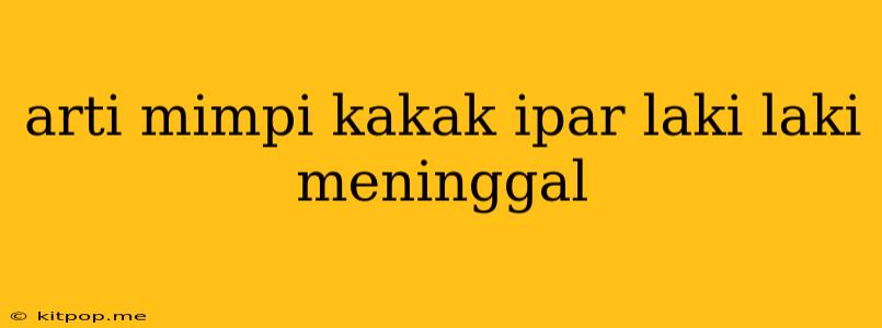 Arti Mimpi Kakak Ipar Laki Laki Meninggal